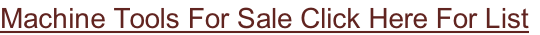 Machine Tools For Sale Click Here For List